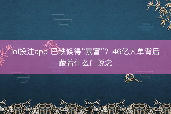lol投注app 巴铁倏得“暴富”？46亿大单背后藏着什么门说念