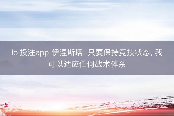 lol投注app 伊涅斯塔: 只要保持竞技状态， 我可以适应任何战术体系