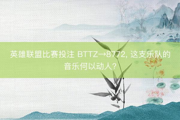 英雄联盟比赛投注 BTTZ→8772， 这支乐队的音乐何以动人?