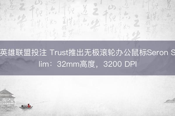 英雄联盟投注 Trust推出无极滚轮办公鼠标Seron Slim:32mm高度,3200 DPI