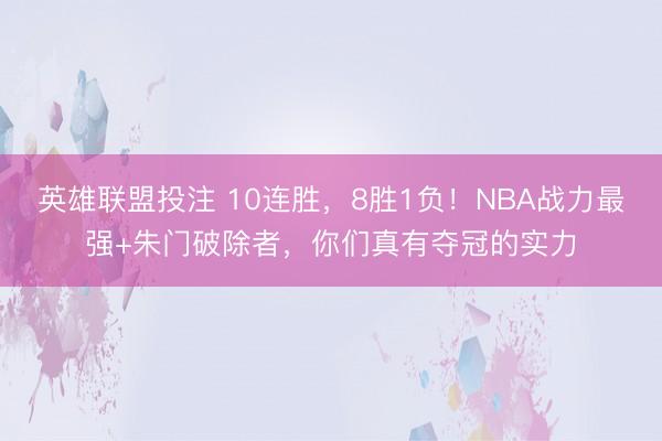 英雄联盟投注 10连胜,8胜1负!NBA战力最强+朱门破除者,你们真有夺冠的实力