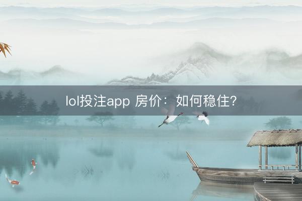 lol投注app 房价:如何稳住?