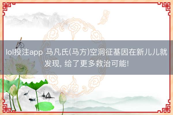 lol投注app 马凡氏(马方)空洞征基因在新儿儿就发现， 给了更多救治可能!
